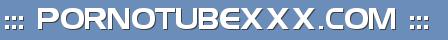 ::: PORNOTUBEXXX.COM :::